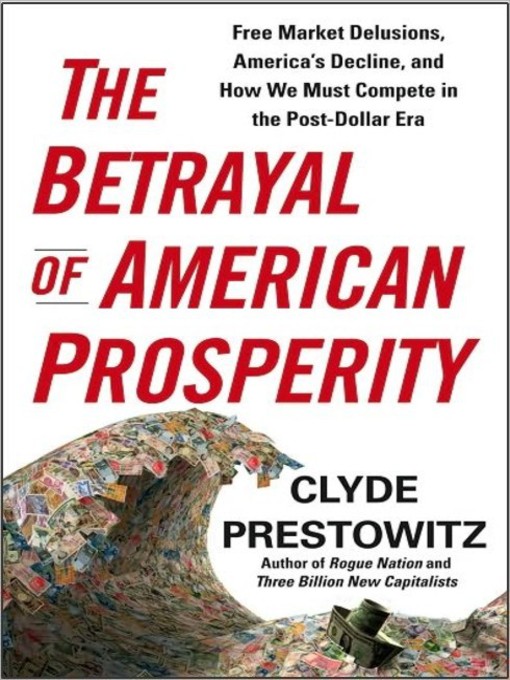 Title details for The Betrayal of American Prosperity by Clyde Prestowitz - Available